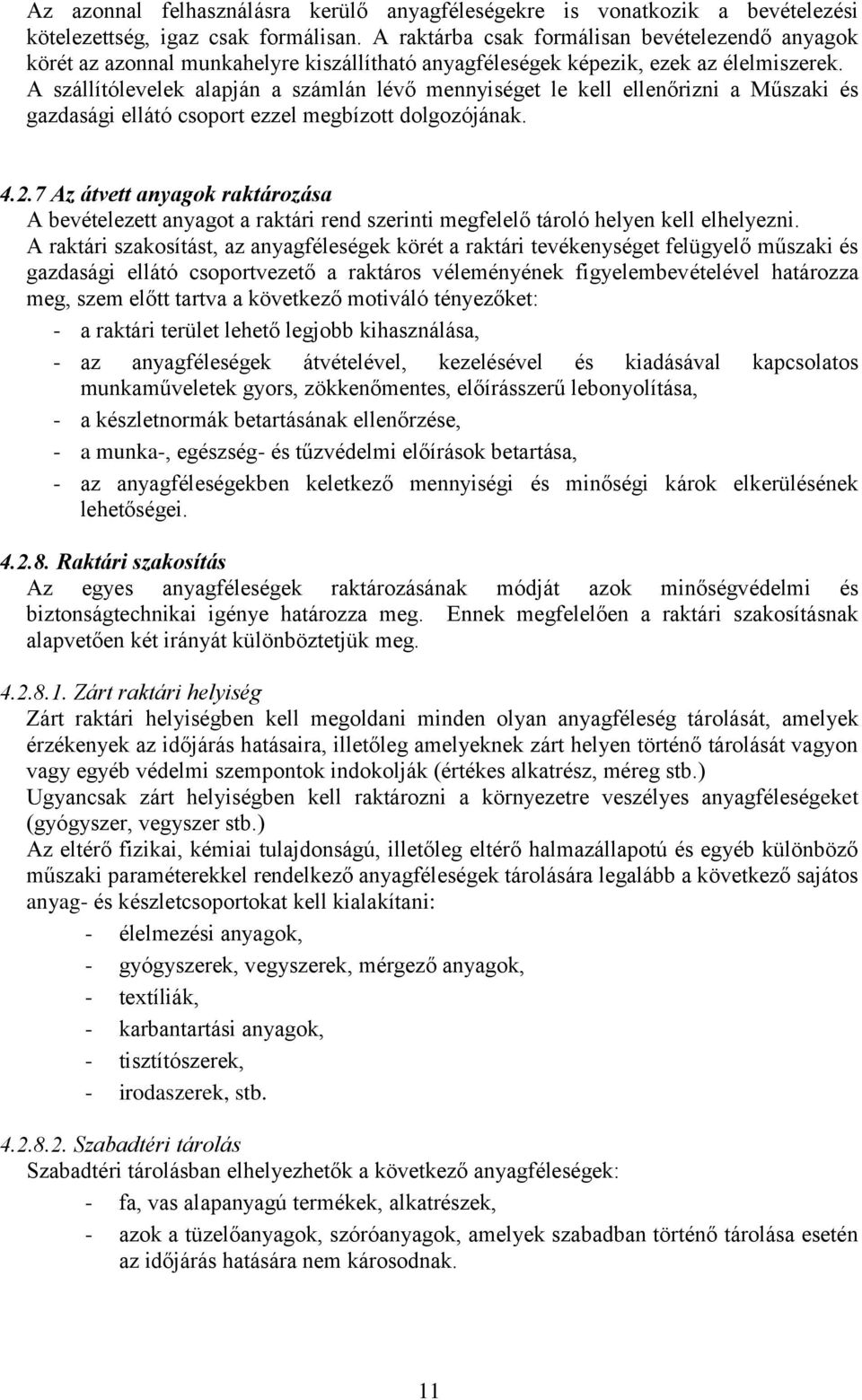 A szállítólevelek alapján a számlán lévő mennyiséget le kell ellenőrizni a Műszaki és gazdasági ellátó csoport ezzel megbízott dolgozójának. 4.2.