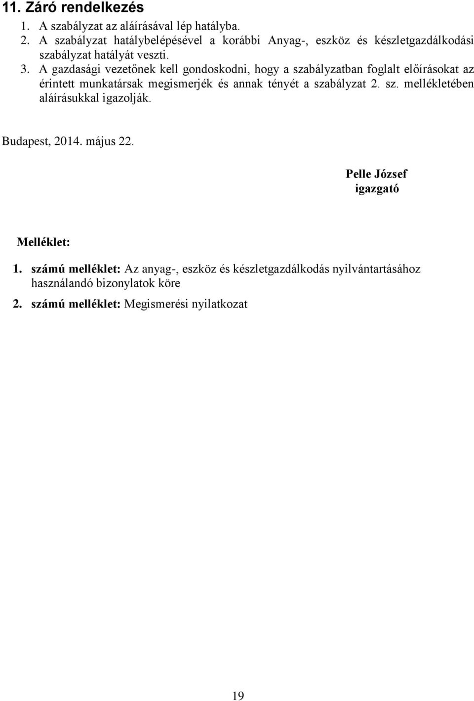 A gazdasági vezetőnek kell gondoskodni, hogy a szabályzatban foglalt előírásokat az érintett munkatársak megismerjék és annak tényét a szabályzat