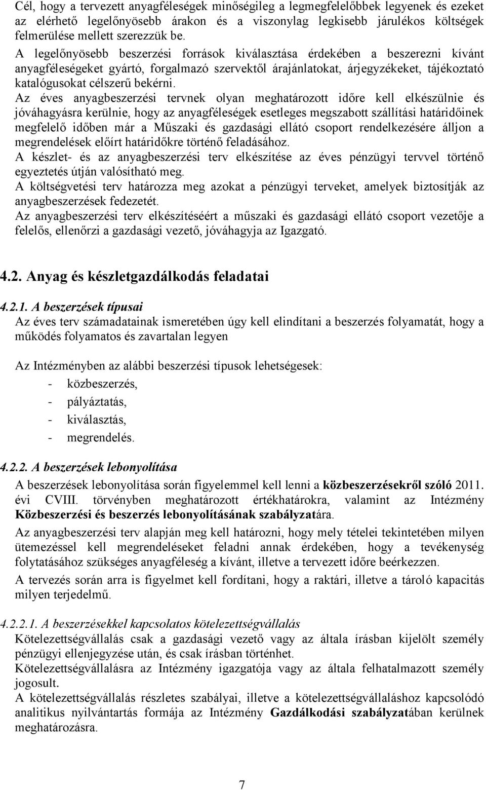 Az éves anyagbeszerzési tervnek olyan meghatározott időre kell elkészülnie és jóváhagyásra kerülnie, hogy az anyagféleségek esetleges megszabott szállítási határidőinek megfelelő időben már a Műszaki