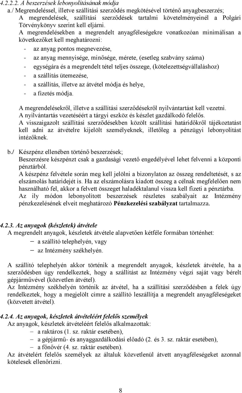 A megrendelésekben a megrendelt anyagféleségekre vonatkozóan minimálisan a következőket kell meghatározni: - az anyag pontos megnevezése, - az anyag mennyisége, minősége, mérete, (esetleg szabvány