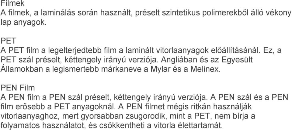 Angliában és az Egyesült Államokban a legismertebb márkaneve a Mylar és a Melinex. PEN Film A PEN film a PEN szál préselt, kéttengely irányú verziója.