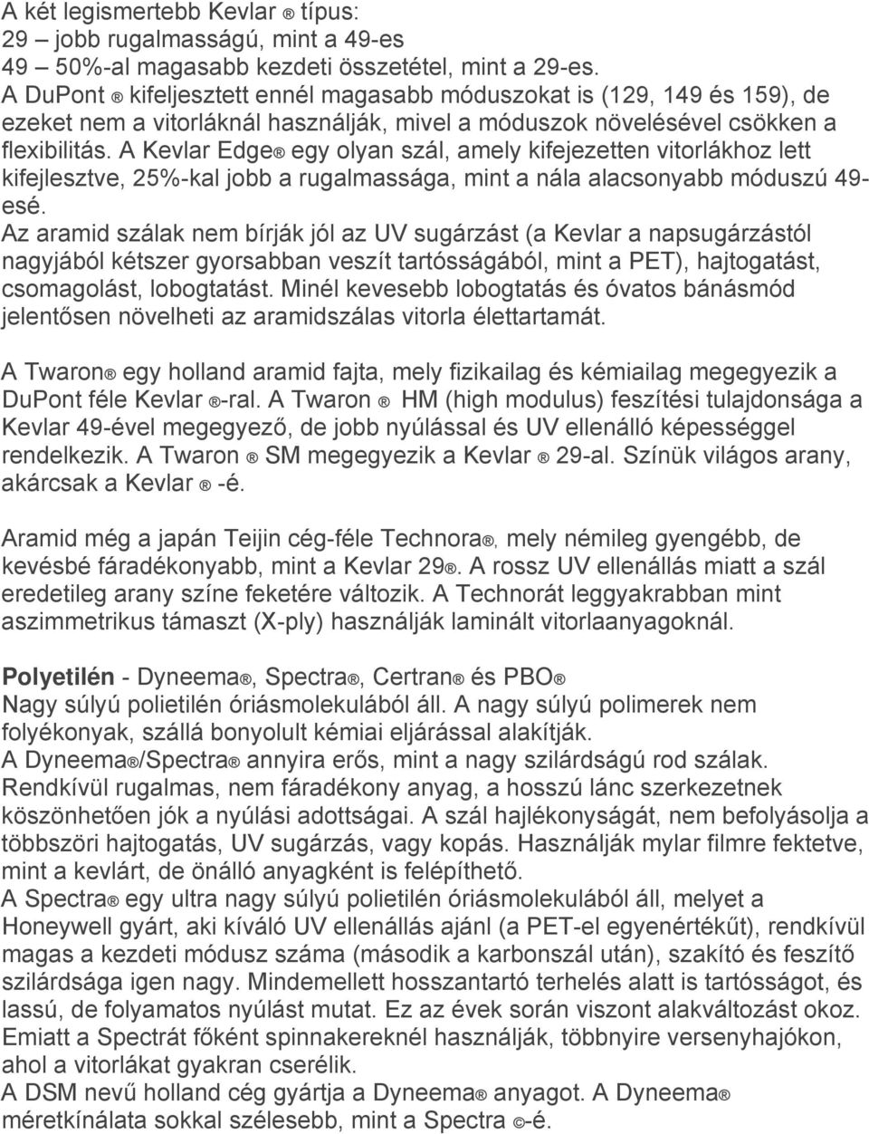 A Kevlar Edge egy olyan szál, amely kifejezetten vitorlákhoz lett kifejlesztve, 25%-kal jobb a rugalmassága, mint a nála alacsonyabb móduszú 49- esé.