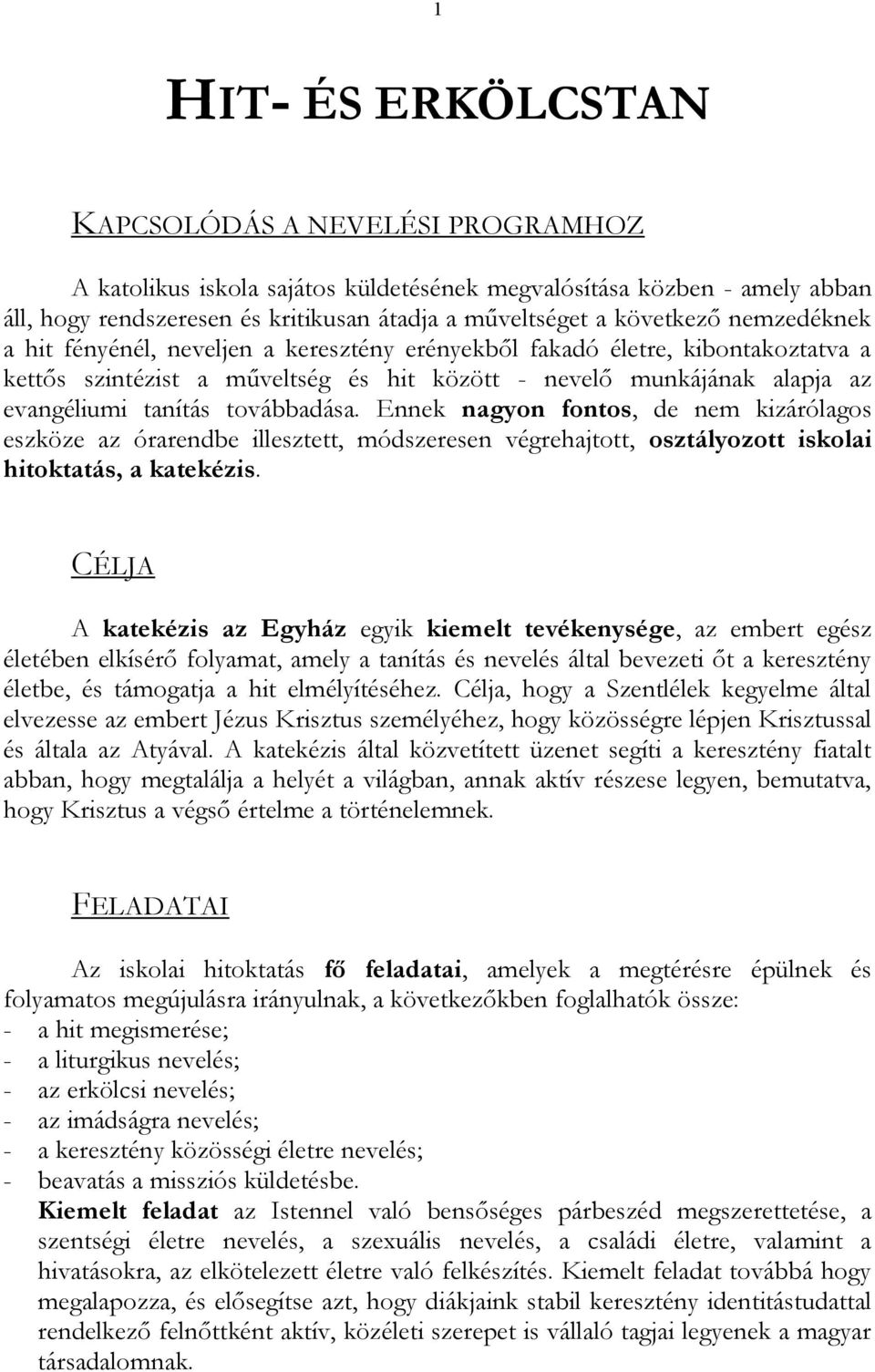 Ennek nagyon fontos, de nem kizárólagos eszköze az órarendbe illesztett, módszeresen végrehajtott, osztályozott iskolai hitoktatás, a katekézis.