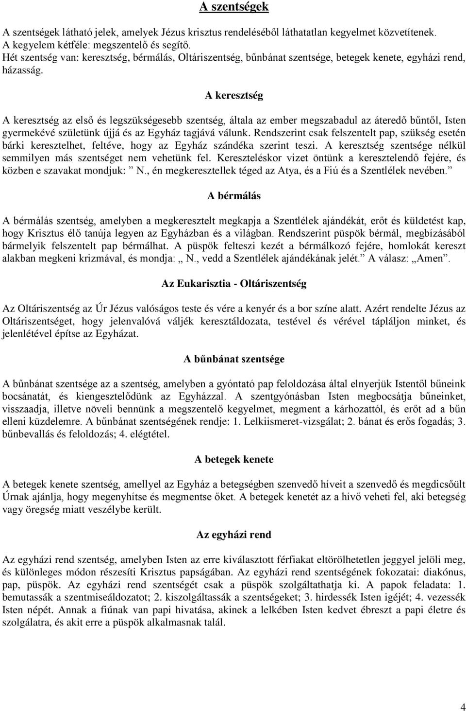 A keresztség A keresztség az első és legszükségesebb szentség, általa az ember megszabadul az áteredő bűntől, Isten gyermekévé születünk újjá és az Egyház tagjává válunk.