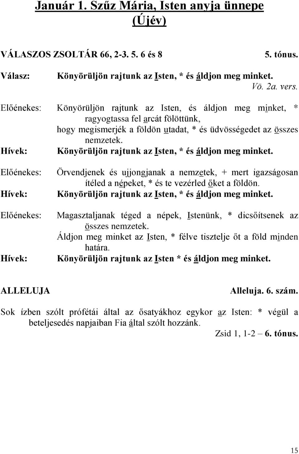 Könyörüljön rajtunk az Isten, * és áldjon meg minket. Örvendjenek és ujjongjanak a nemzetek, + mert igazságosan ítéled a népeket, * és te vezérled őket a földön.