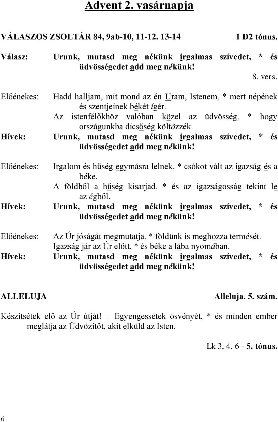 Urunk, mutasd meg nékünk irgalmas szívedet, * és üdvösségedet add meg nékünk! Irgalom és hűség egymásra lelnek, * csókot vált az igazság és a béke.