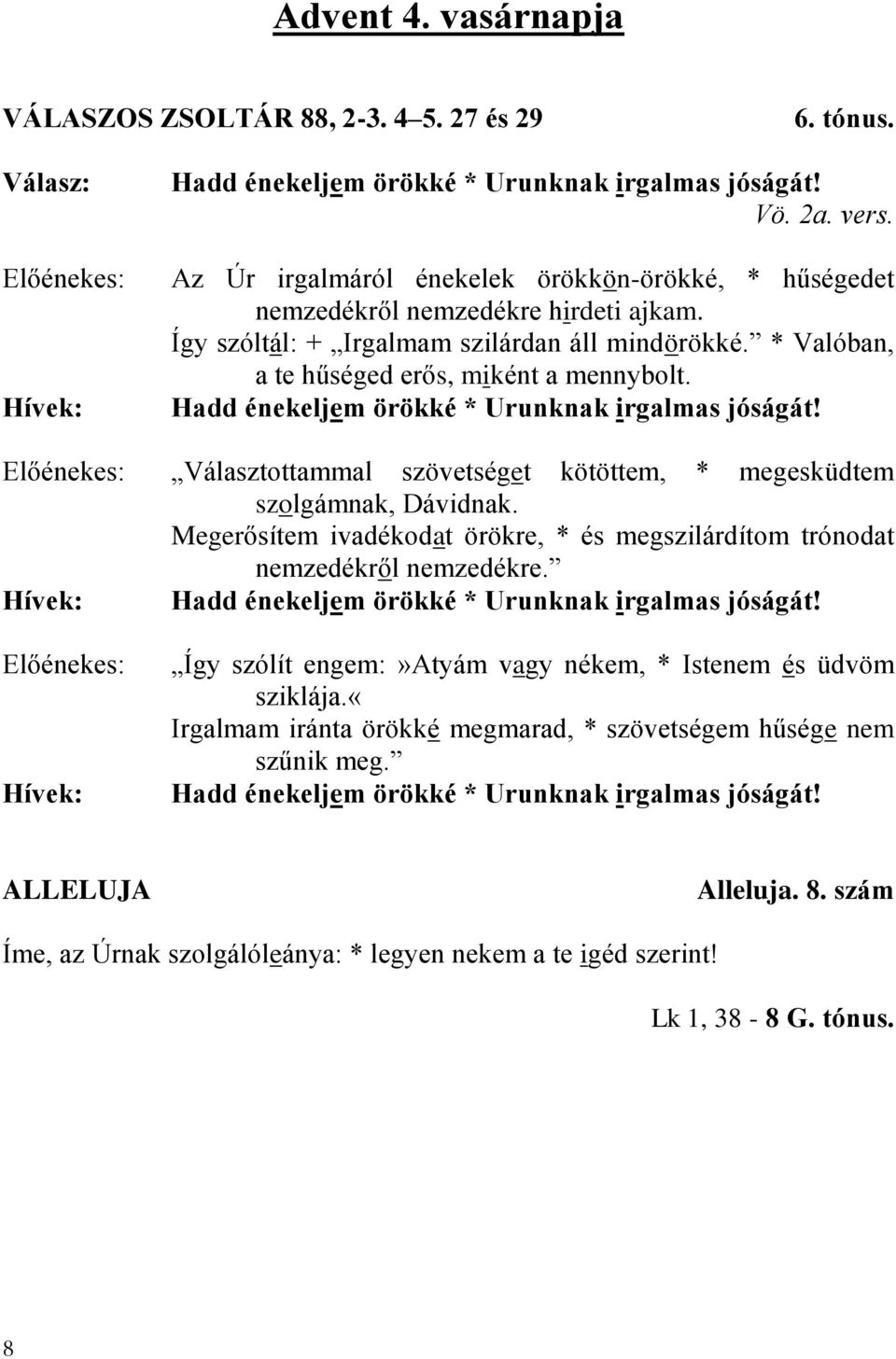 Hadd énekeljem örökké * Urunknak irgalmas jóságát! Választottammal szövetséget kötöttem, * megesküdtem szolgámnak, Dávidnak.