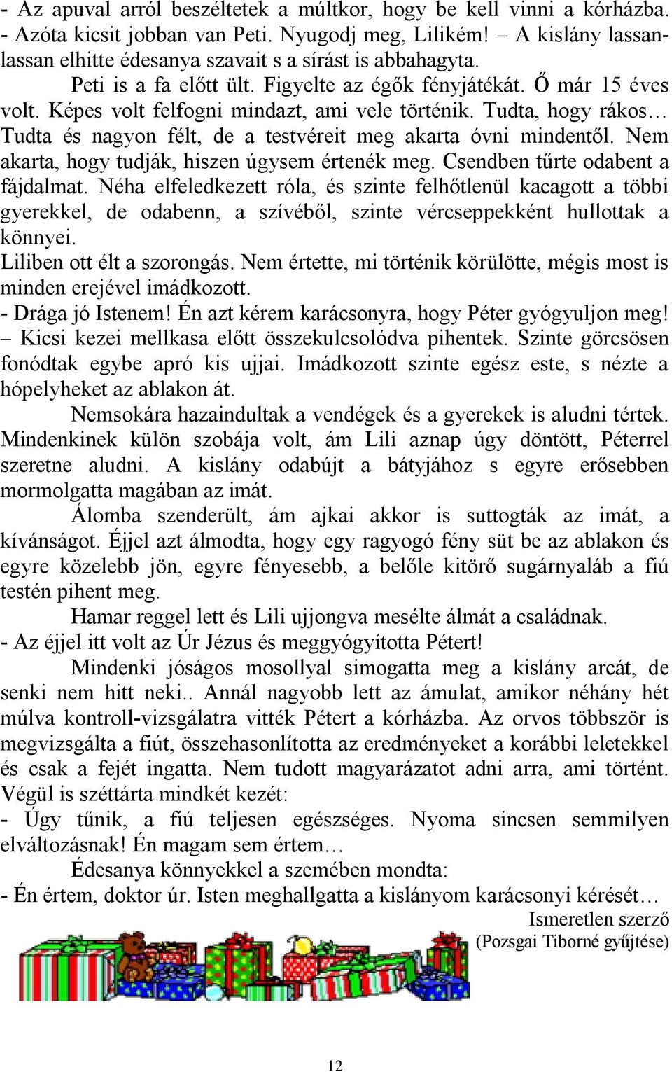 Tudta, hogy rákos Tudta és nagyon félt, de a testvéreit meg akarta óvni mindentől. Nem akarta, hogy tudják, hiszen úgysem értenék meg. Csendben tűrte odabent a fájdalmat.