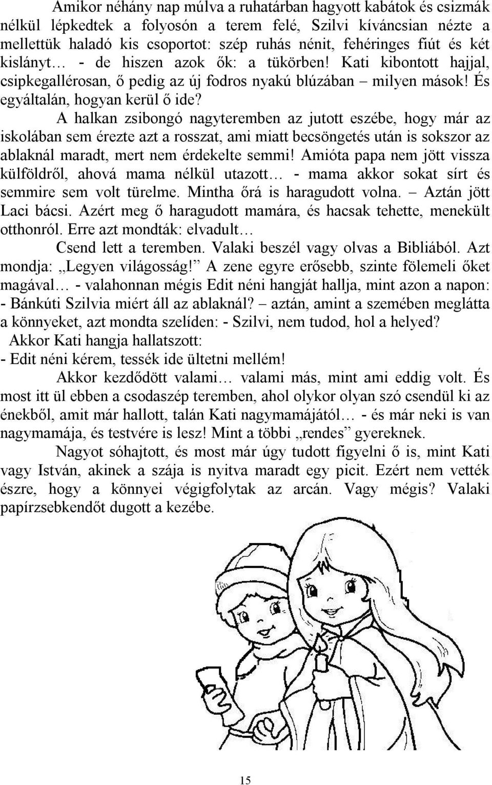 A halkan zsibongó nagyteremben az jutott eszébe, hogy már az iskolában sem érezte azt a rosszat, ami miatt becsöngetés után is sokszor az ablaknál maradt, mert nem érdekelte semmi!