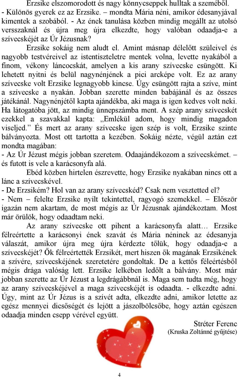 Amint másnap délelőtt szüleivel és nagyobb testvéreivel az istentiszteletre mentek volna, levette nyakából a finom, vékony láncocskát, amelyen a kis arany szívecske csüngött.