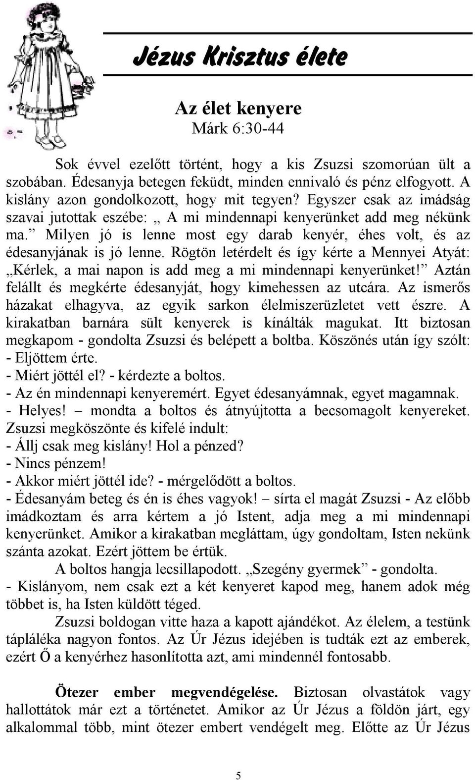 Milyen jó is lenne most egy darab kenyér, éhes volt, és az édesanyjának is jó lenne. Rögtön letérdelt és így kérte a Mennyei Atyát: Kérlek, a mai napon is add meg a mi mindennapi kenyerünket!