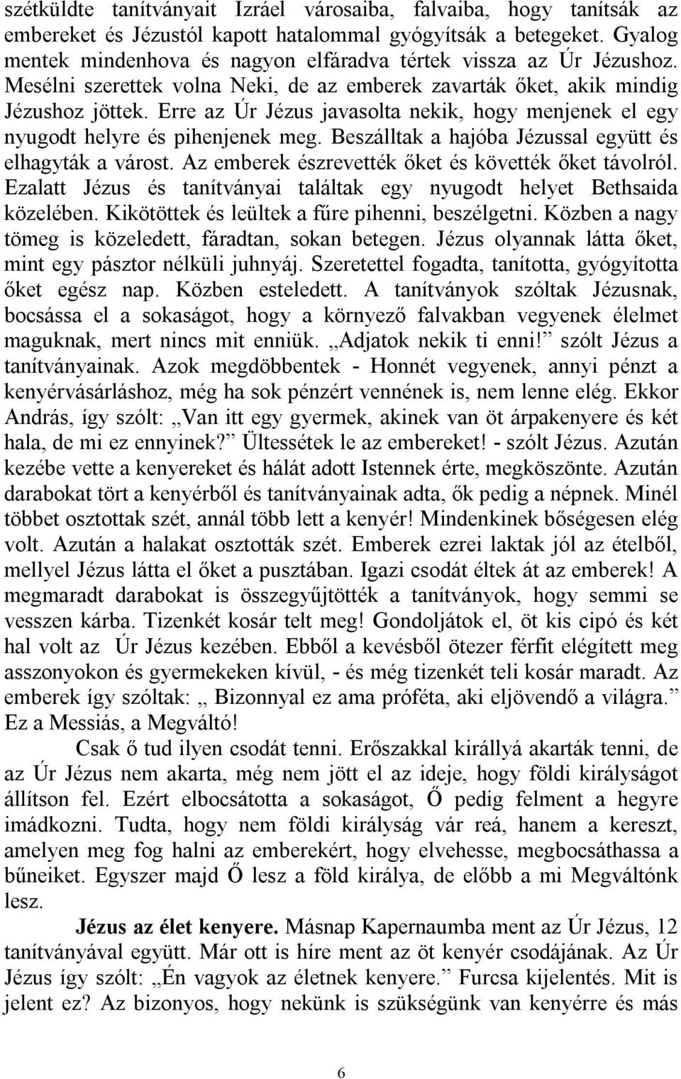 Erre az Úr Jézus javasolta nekik, hogy menjenek el egy nyugodt helyre és pihenjenek meg. Beszálltak a hajóba Jézussal együtt és elhagyták a várost.