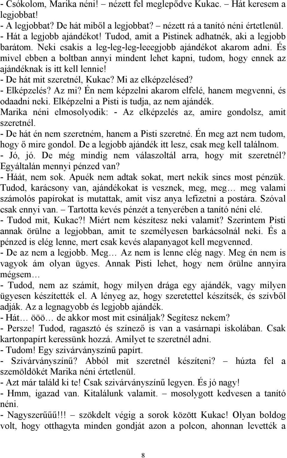 És mivel ebben a boltban annyi mindent lehet kapni, tudom, hogy ennek az ajándéknak is itt kell lennie! - De hát mit szeretnél, Kukac? Mi az elképzelésed? - Elképzelés? Az mi?