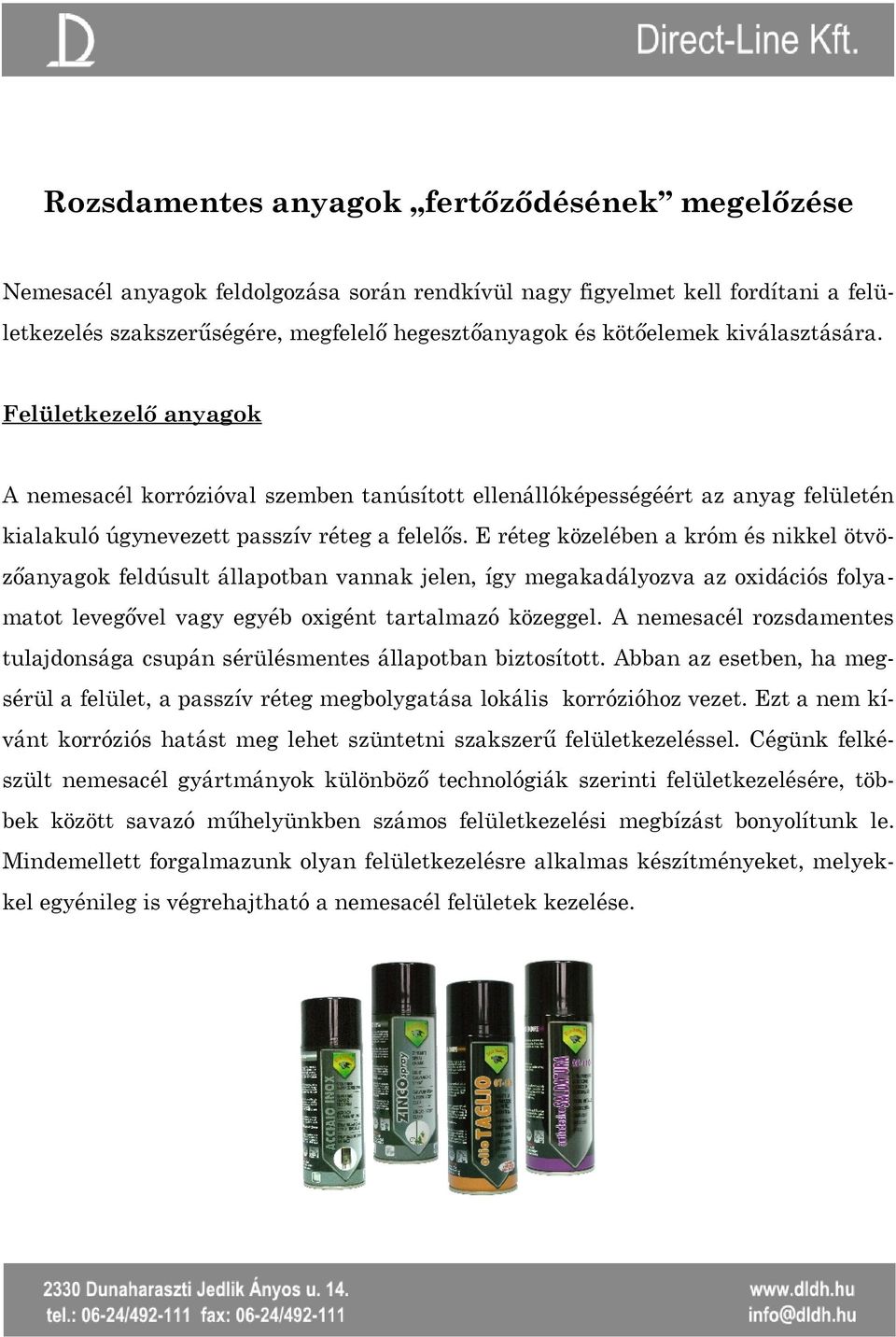 E réteg közelében a króm és nikkel ötvözőanyagok feldúsult állapotban vannak jelen, így megakadályozva az oxidációs folyamatot levegővel vagy egyéb oxigént tartalmazó közeggel.