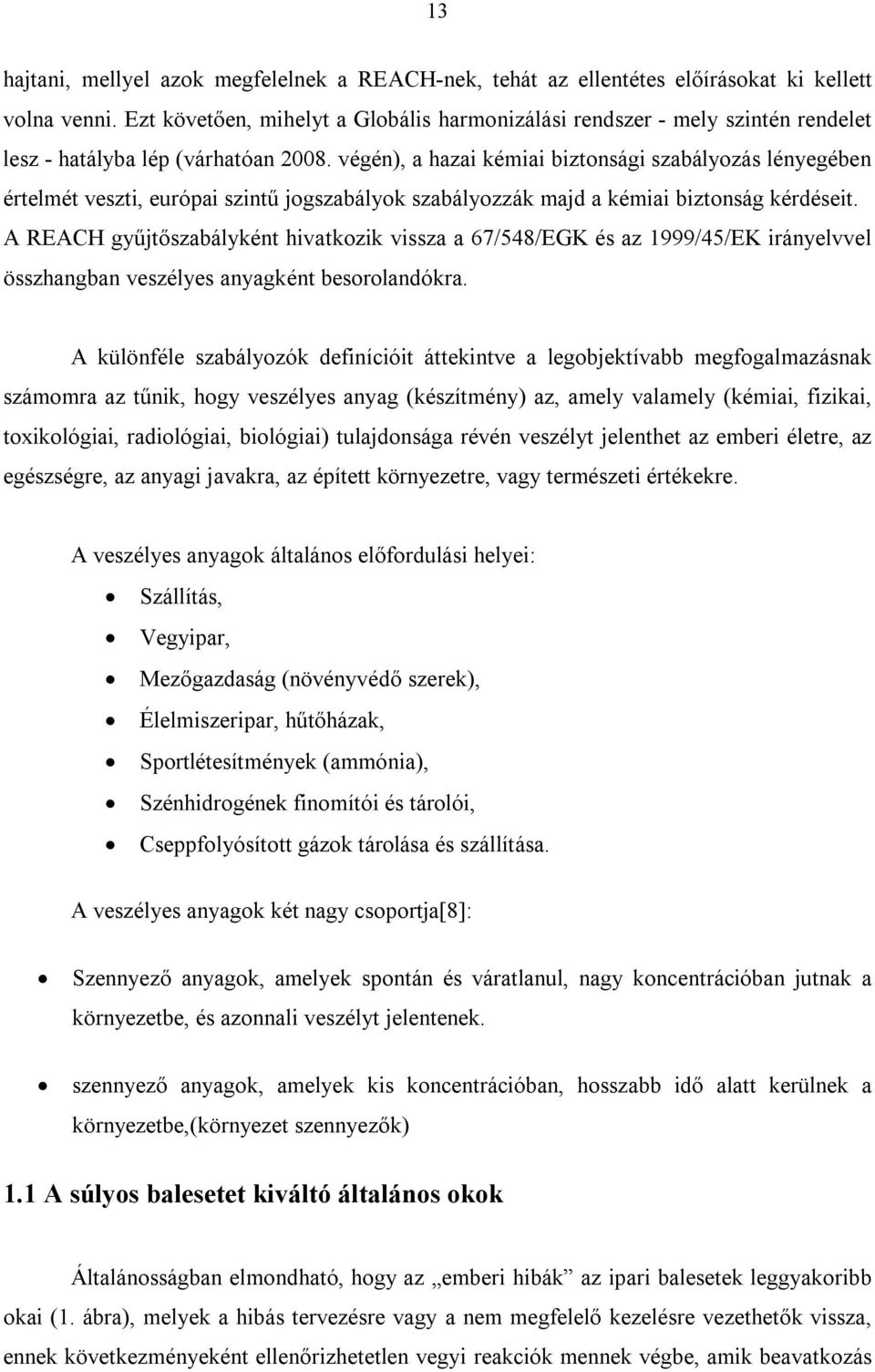 végén), a hazai kémiai biztonsági szabályozás lényegében értelmét veszti, európai szintű jogszabályok szabályozzák majd a kémiai biztonság kérdéseit.