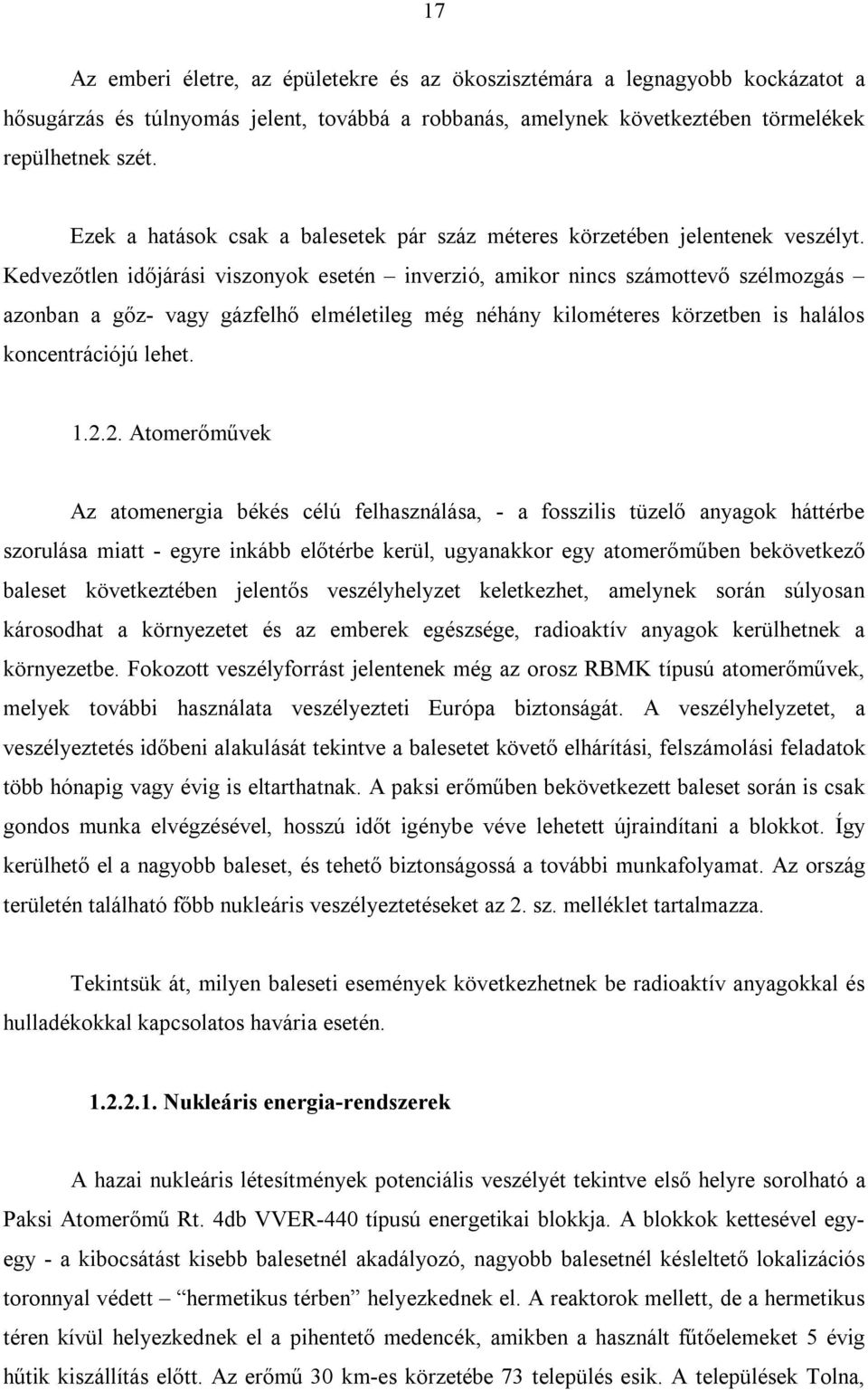 Kedvezőtlen időjárási viszonyok esetén inverzió, amikor nincs számottevő szélmozgás azonban a gőz- vagy gázfelhő elméletileg még néhány kilométeres körzetben is halálos koncentrációjú lehet. 1.2.