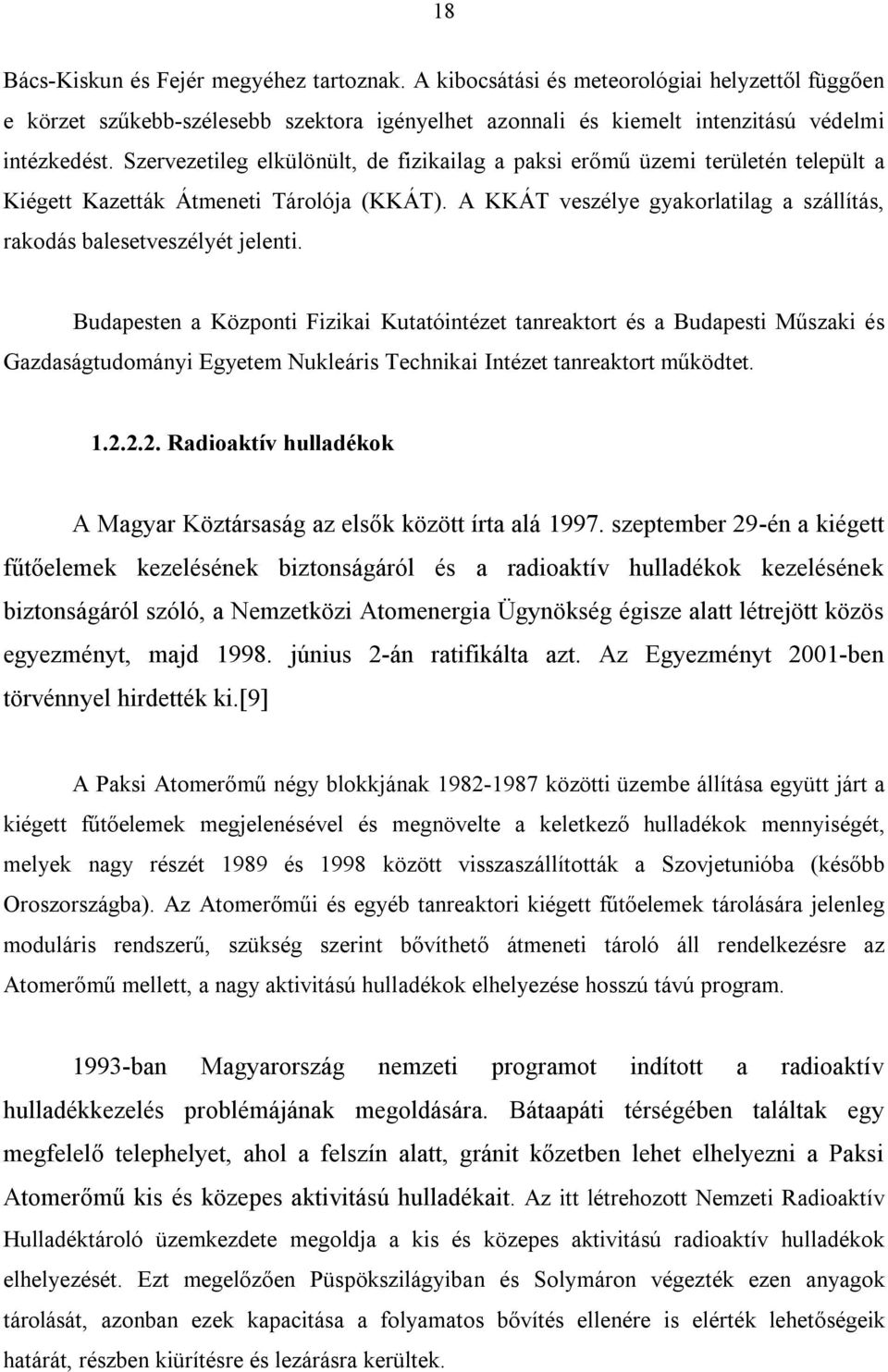 Budapesten a Központi Fizikai Kutatóintézet tanreaktort és a Budapesti Műszaki és Gazdaságtudományi Egyetem Nukleáris Technikai Intézet tanreaktort működtet. 1.2.