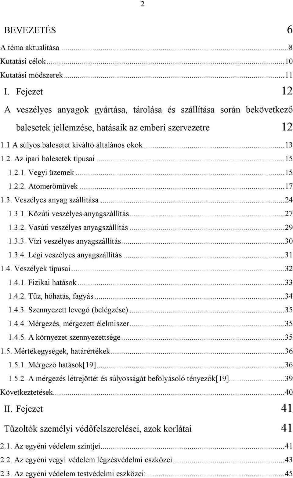 ..15 1.2.1. Vegyi üzemek...15 1.2.2. Atomerőművek...17 1.3. Veszélyes anyag szállítása...24 1.3.1. Közúti veszélyes anyagszállítás...27 1.3.2. Vasúti veszélyes anyagszállítás...29 1.3.3. Vízi veszélyes anyagszállítás.