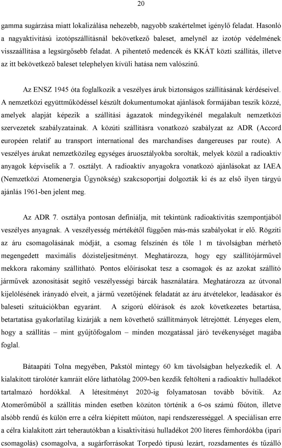 A pihentető medencék és KKÁT közti szállítás, illetve az itt bekövetkező baleset telephelyen kívüli hatása nem valószínű.