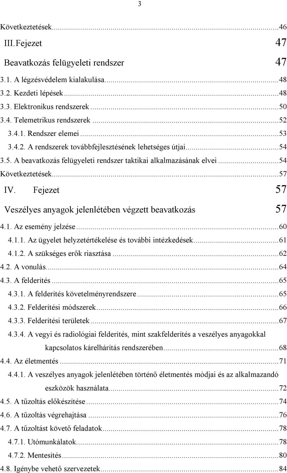 Fejezet 57 Veszélyes anyagok jelenlétében végzett beavatkozás 57 4.1. Az esemény jelzése...60 4.1.1. Az ügyelet helyzetértékelése és további intézkedések...61 4.1.2. A szükséges erők riasztása...62 4.