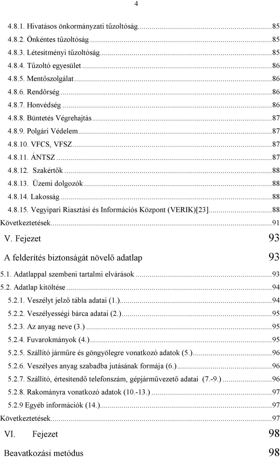 Vegyipari Riasztási és Információs Központ (VERIK)[23]...88 Következtetések...91 V. Fejezet 93 A felderítés biztonságát növelő adatlap 93 5.1. Adatlappal szembeni tartalmi elvárások...93 5.2. Adatlap kitöltése.