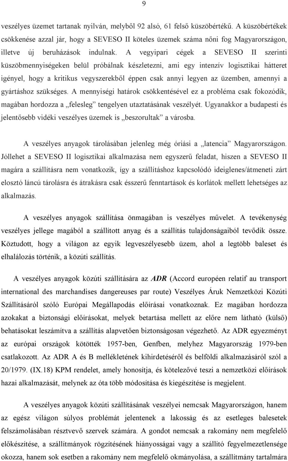 A vegyipari cégek a SEVESO II szerinti küszöbmennyiségeken belül próbálnak készletezni, ami egy intenzív logisztikai hátteret igényel, hogy a kritikus vegyszerekből éppen csak annyi legyen az