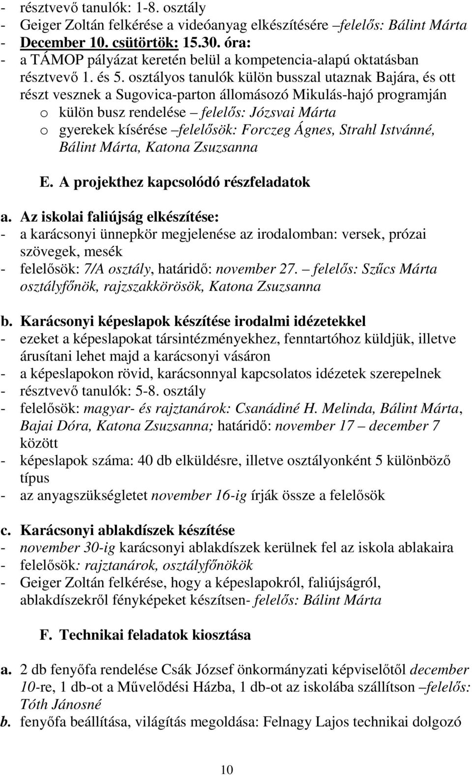 osztályos tanulók külön busszal utaznak Bajára, és ott részt vesznek a Sugovica-parton állomásozó Mikulás-hajó programján o külön busz rendelése felelős: Józsvai Márta o gyerekek kísérése felelősök: