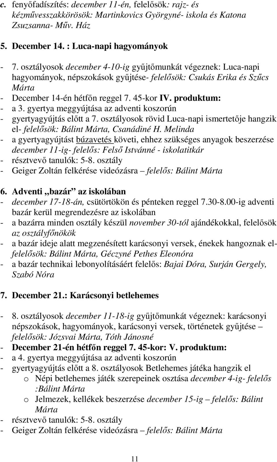 gyertya meggyújtása az adventi koszorún - gyertyagyújtás előtt a 7. osztályosok rövid Luca-napi ismertetője hangzik el- felelősök: Bálint Márta, Csanádiné H.