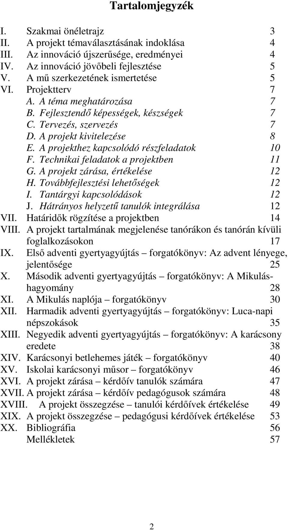 A projekthez kapcsolódó részfeladatok 10 F. Technikai feladatok a projektben 11 G. A projekt zárása, értékelése 12 H. Továbbfejlesztési lehetőségek 12 I. Tantárgyi kapcsolódások 12 J.