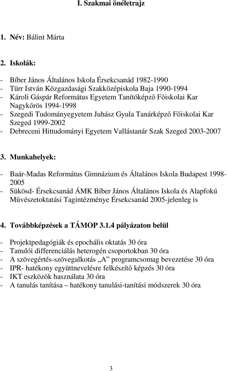 1994-1998 - Szegedi Tudományegyetem Juhász Gyula Tanárképző Főiskolai Kar Szeged 1999-2002 - Debreceni Hittudományi Egyetem Vallástanár Szak Szeged 2003-2007 3.