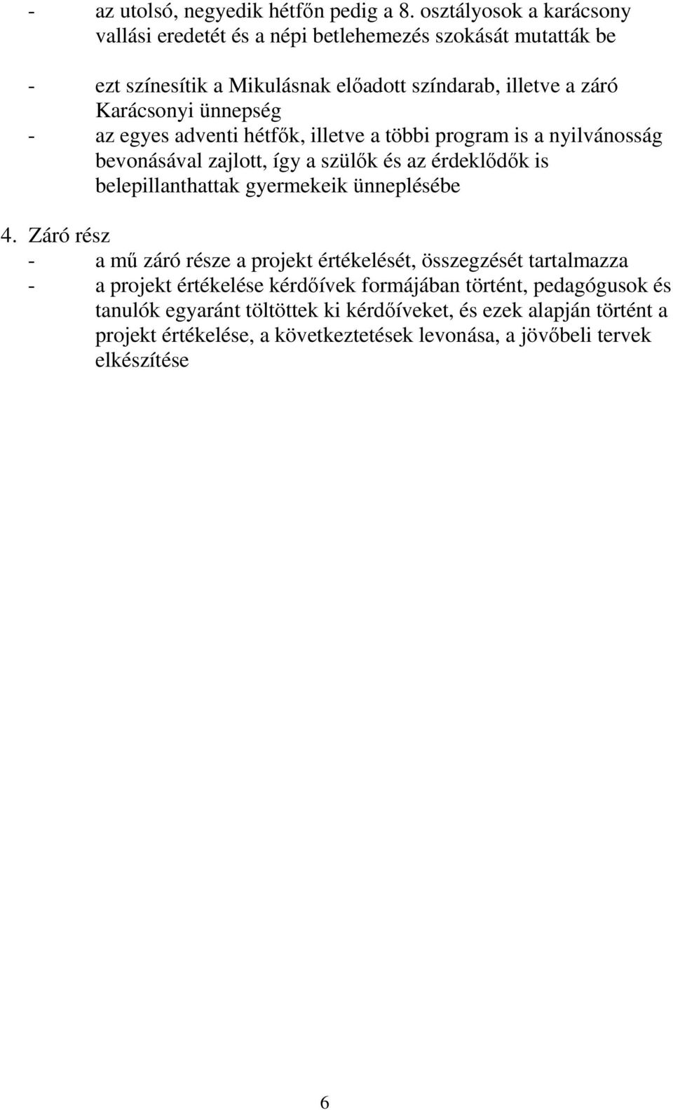 ünnepség - az egyes adventi hétfők, illetve a többi program is a nyilvánosság bevonásával zajlott, így a szülők és az érdeklődők is belepillanthattak gyermekeik