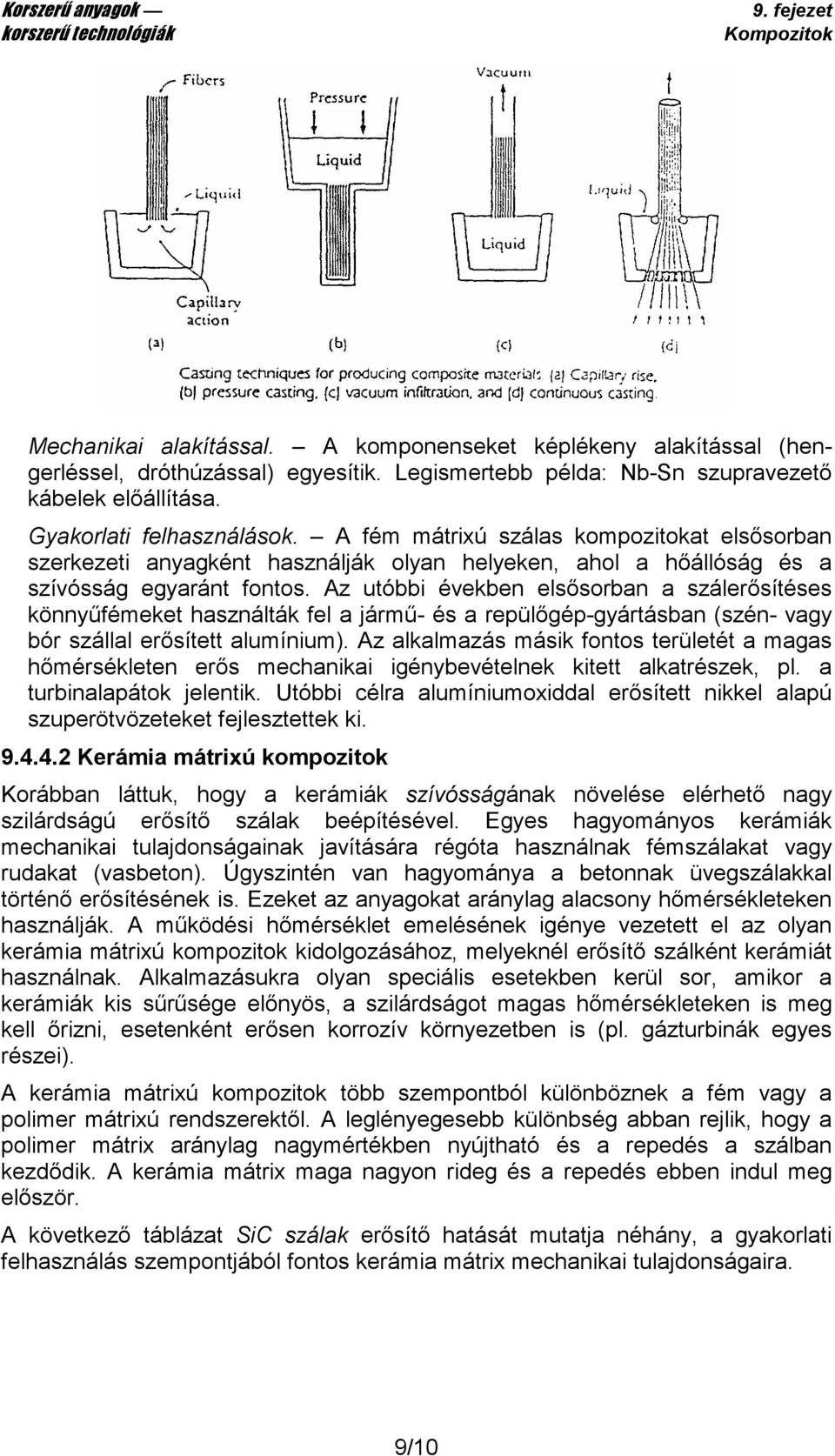 Az utóbbi években elsısorban a szálerısítéses könnyőfémeket használták fel a jármő- és a repülıgép-gyártásban (szén- vagy bór szállal erısített alumínium).