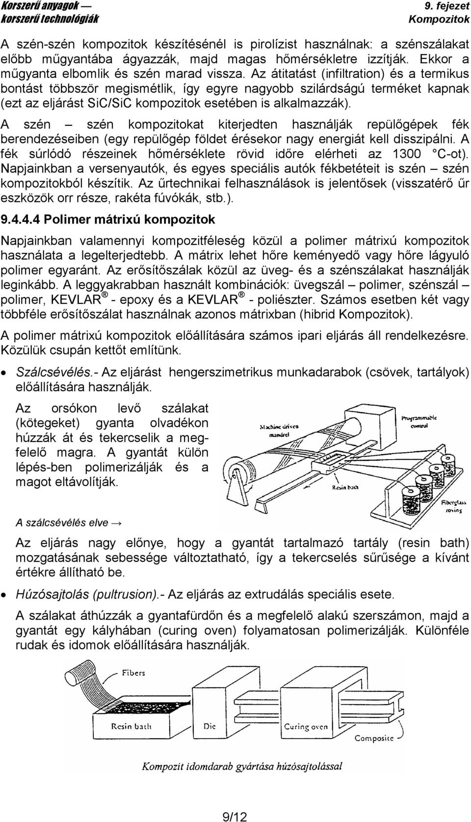 A szén szén kompozitokat kiterjedten használják repülıgépek fék berendezéseiben (egy repülıgép földet érésekor nagy energiát kell disszipálni.