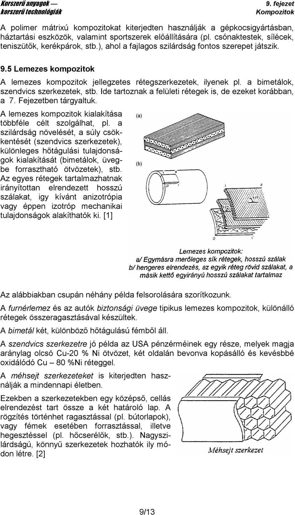 Ide tartoznak a felületi rétegek is, de ezeket korábban, a 7. Fejezetben tárgyaltuk. A lemezes kompozitok kialakítása többféle célt szolgálhat, pl.