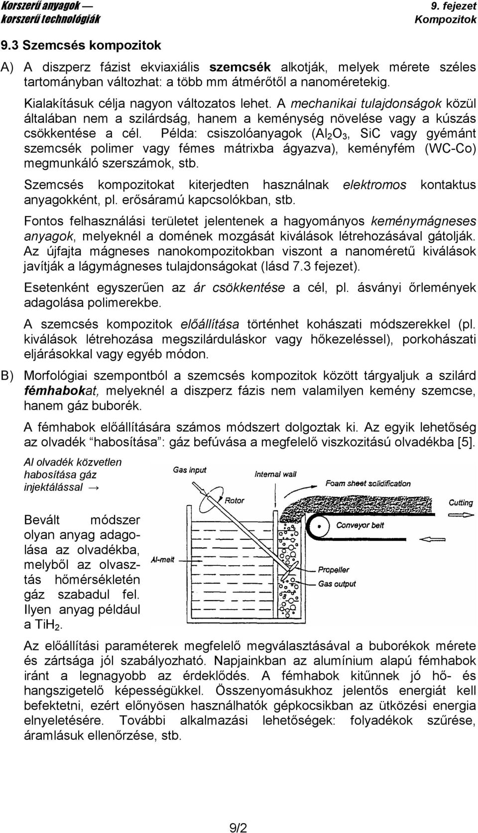 Példa: csiszolóanyagok (Al 2 O 3, SiC vagy gyémánt szemcsék polimer vagy fémes mátrixba ágyazva), keményfém (WC-Co) megmunkáló szerszámok, stb.