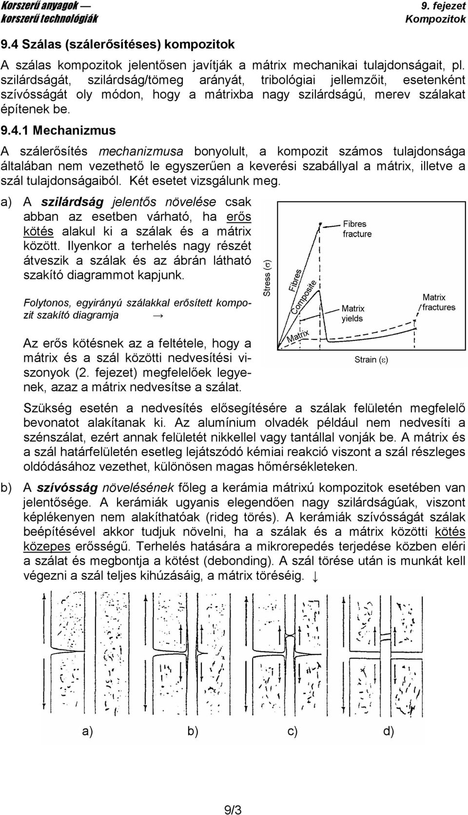 1 Mechanizmus A szálerısítés mechanizmusa bonyolult, a kompozit számos tulajdonsága általában nem vezethetı le egyszerően a keverési szabállyal a mátrix, illetve a szál tulajdonságaiból.