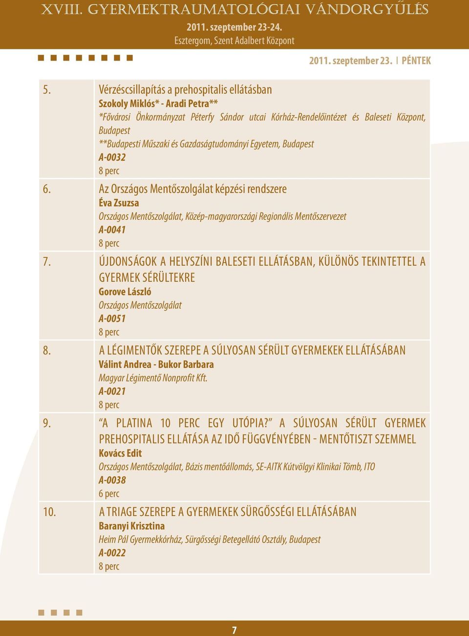 Gazdaságtudományi Egyetem, Budapest A-0032 8 perc 6. Az Országos Mentőszolgálat képzési rendszere Éva Zsuzsa Országos Mentőszolgálat, Közép-magyarországi Regionális Mentőszervezet A-0041 8 perc 7.