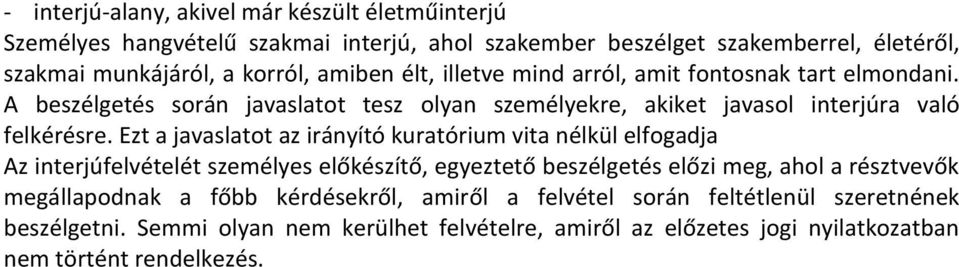 Ezt a javaslatot az irányító kuratórium vita nélkül elfogadja Az interjúfelvételét személyes előkészítő, egyeztető beszélgetés előzi meg, ahol a résztvevők megállapodnak