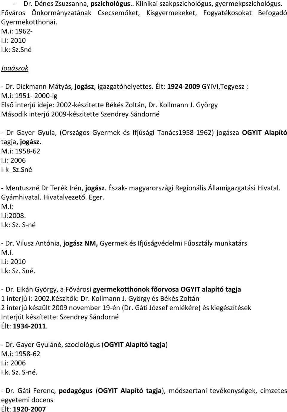 György Második interjú 2009-készitette Szendrey Sándorné - Dr Gayer Gyula, (Országos Gyermek és Ifjúsági Tanács1958-1962) jogásza OGYIT Alapító tagja, jogász. 1958-62 I-k_Sz.