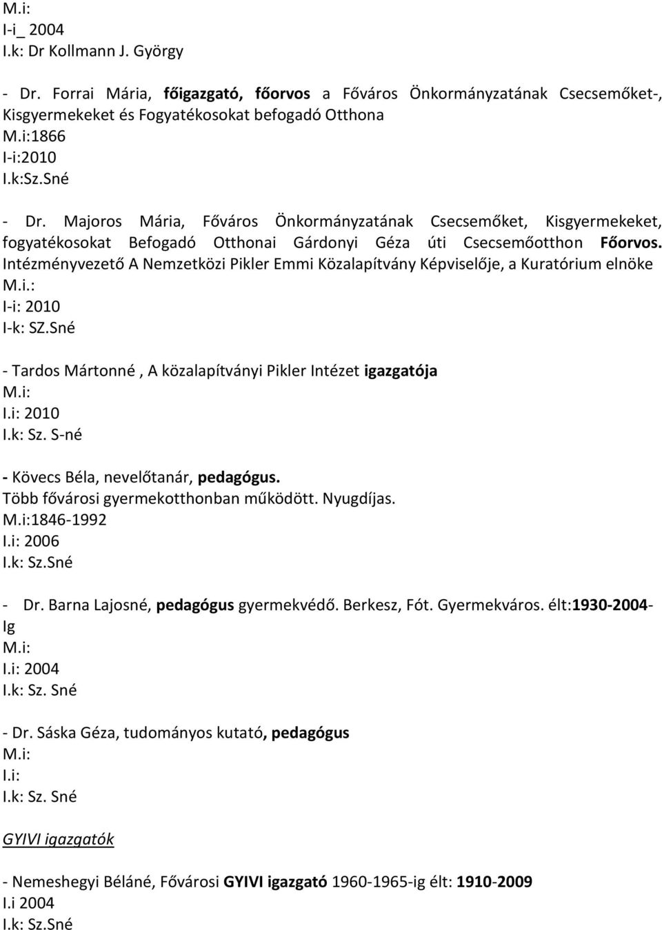 Intézményvezető A Nemzetközi Pikler Emmi Közalapítvány Képviselője, a Kuratórium elnöke M.i.: I-i: 2010 I-k: SZ.Sné - Tardos Mártonné, A közalapítványi Pikler Intézet igazgatója I.k: Sz.