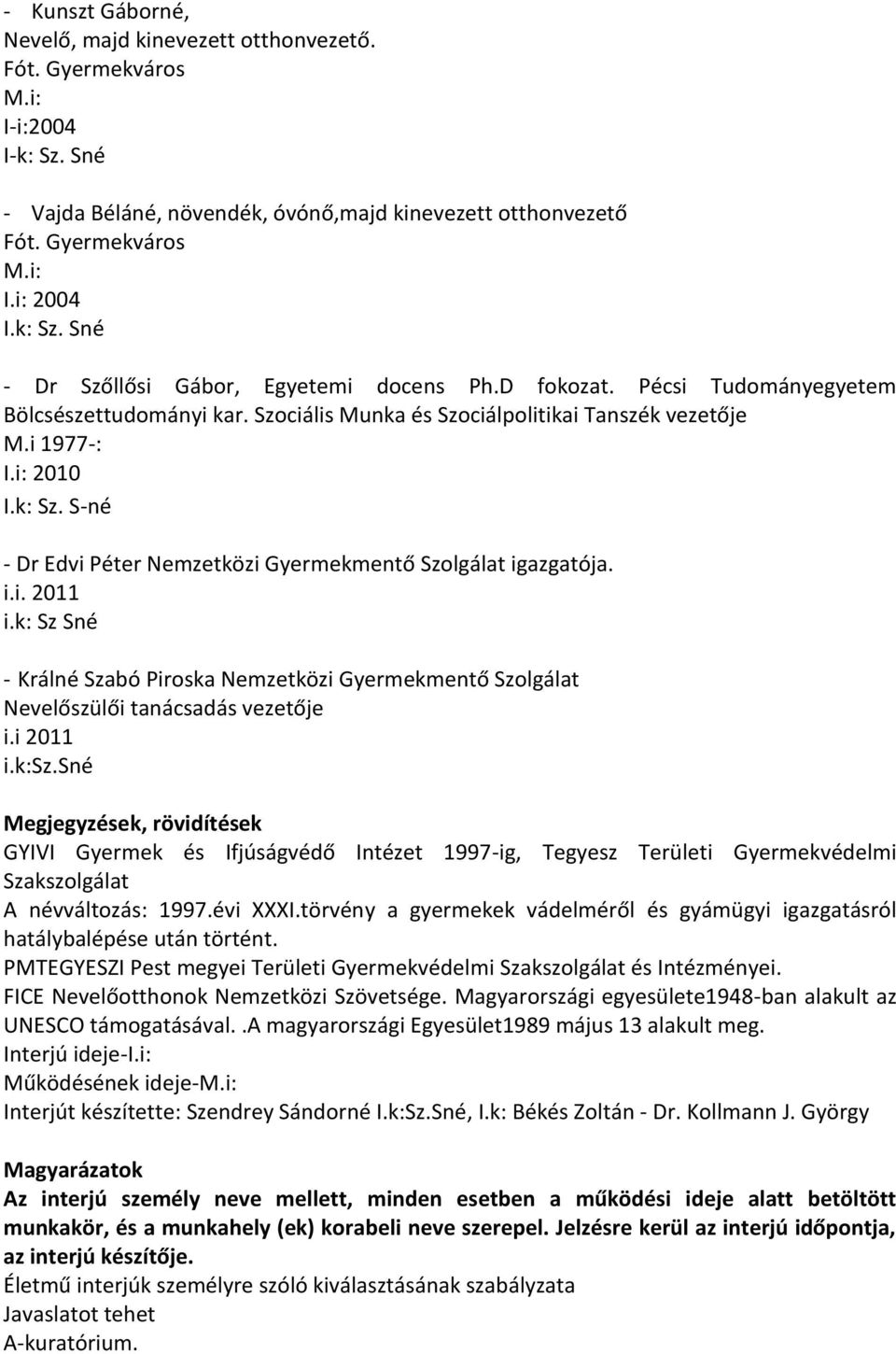 S-né - Dr Edvi Péter Nemzetközi Gyermekmentő Szolgálat igazgatója. i.i. 2011 i.k: Sz Sné - Králné Szabó Piroska Nemzetközi Gyermekmentő Szolgálat Nevelőszülői tanácsadás vezetője i.i 2011 i.k:sz.