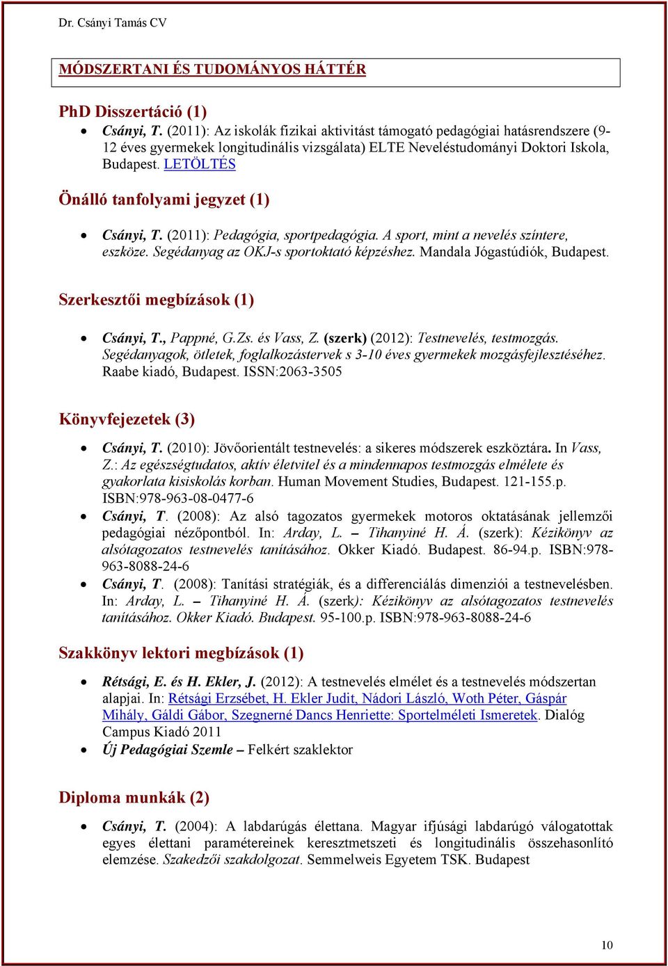 LETÖLTÉS Önálló tanfolyami jegyzet (1) Csányi, T. (2011): Pedagógia, sportpedagógia. A sport, mint a nevelés színtere, eszköze. Segédanyag az OKJ-s sportoktató képzéshez.