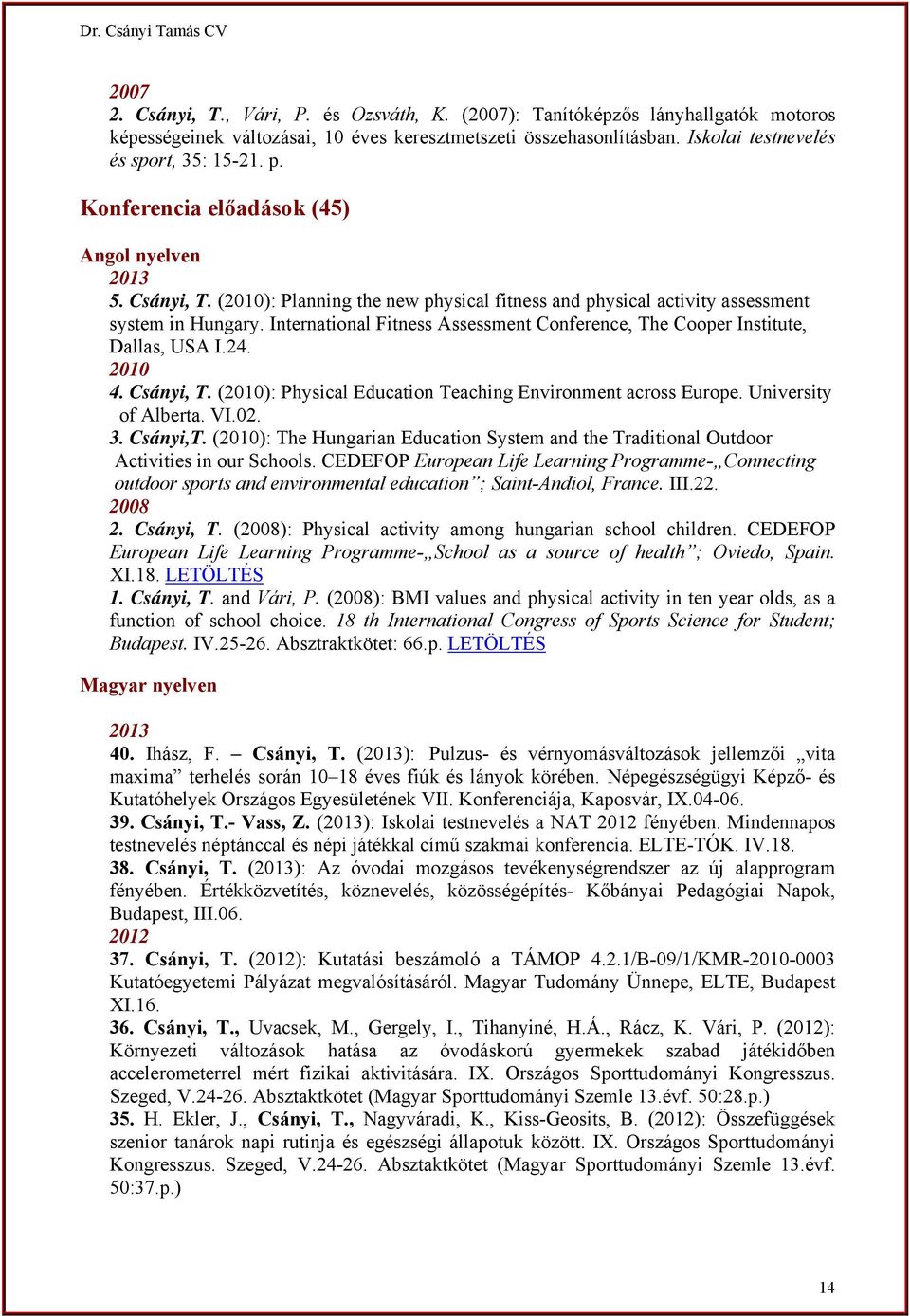 International Fitness Assessment Conference, The Cooper Institute, Dallas, USA I.24. 2010 4. Csányi, T. (2010): Physical Education Teaching Environment across Europe. University of Alberta. VI.02. 3.