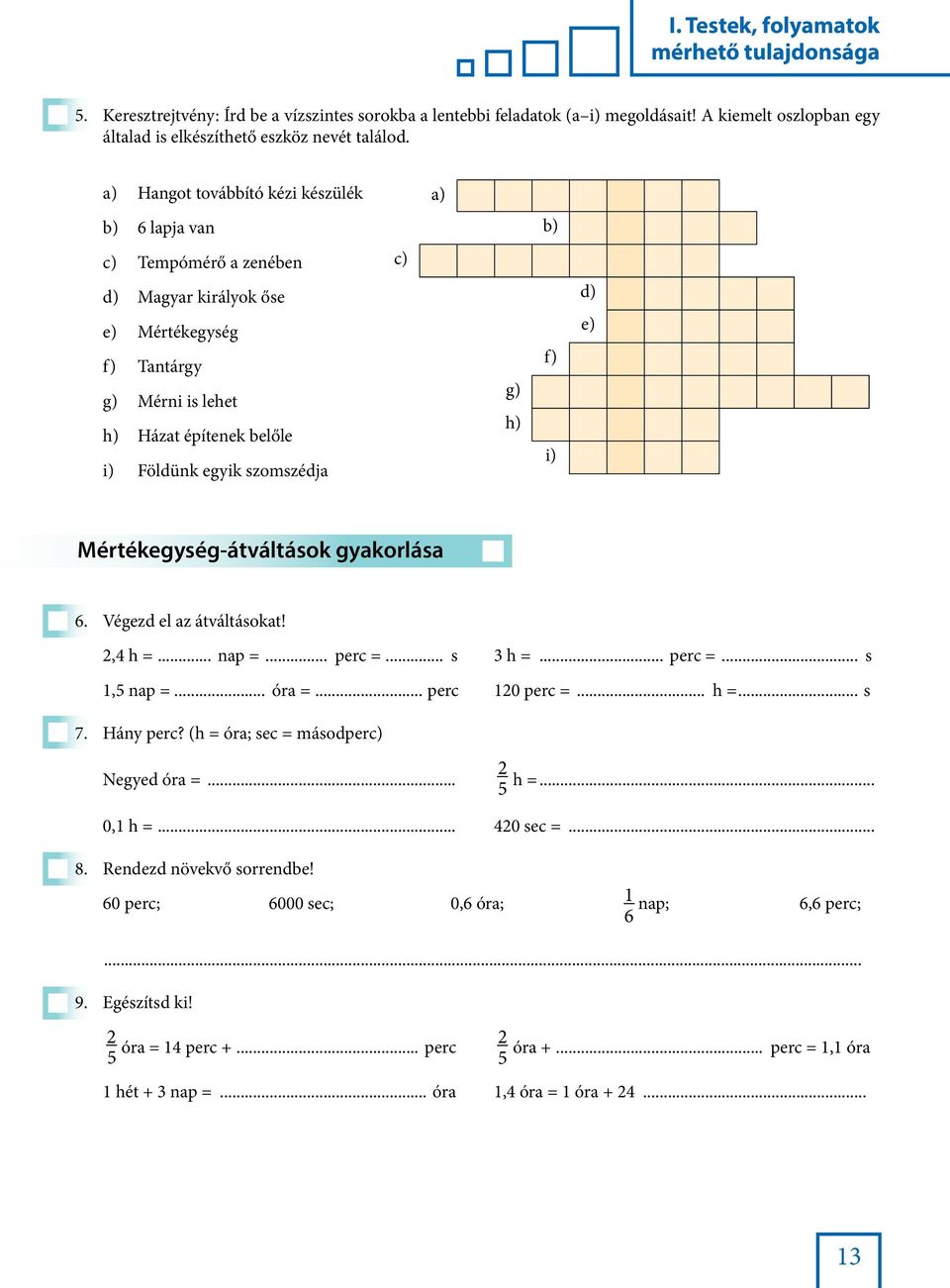 szomszédja g) h) f) i) d) e) Mértékegység-átváltások gyakorlása 6. Végezd el az átváltásokat! 2,4 h =... nap =... perc =... s 1,5 nap =... óra =... perc 7. Hány perc?