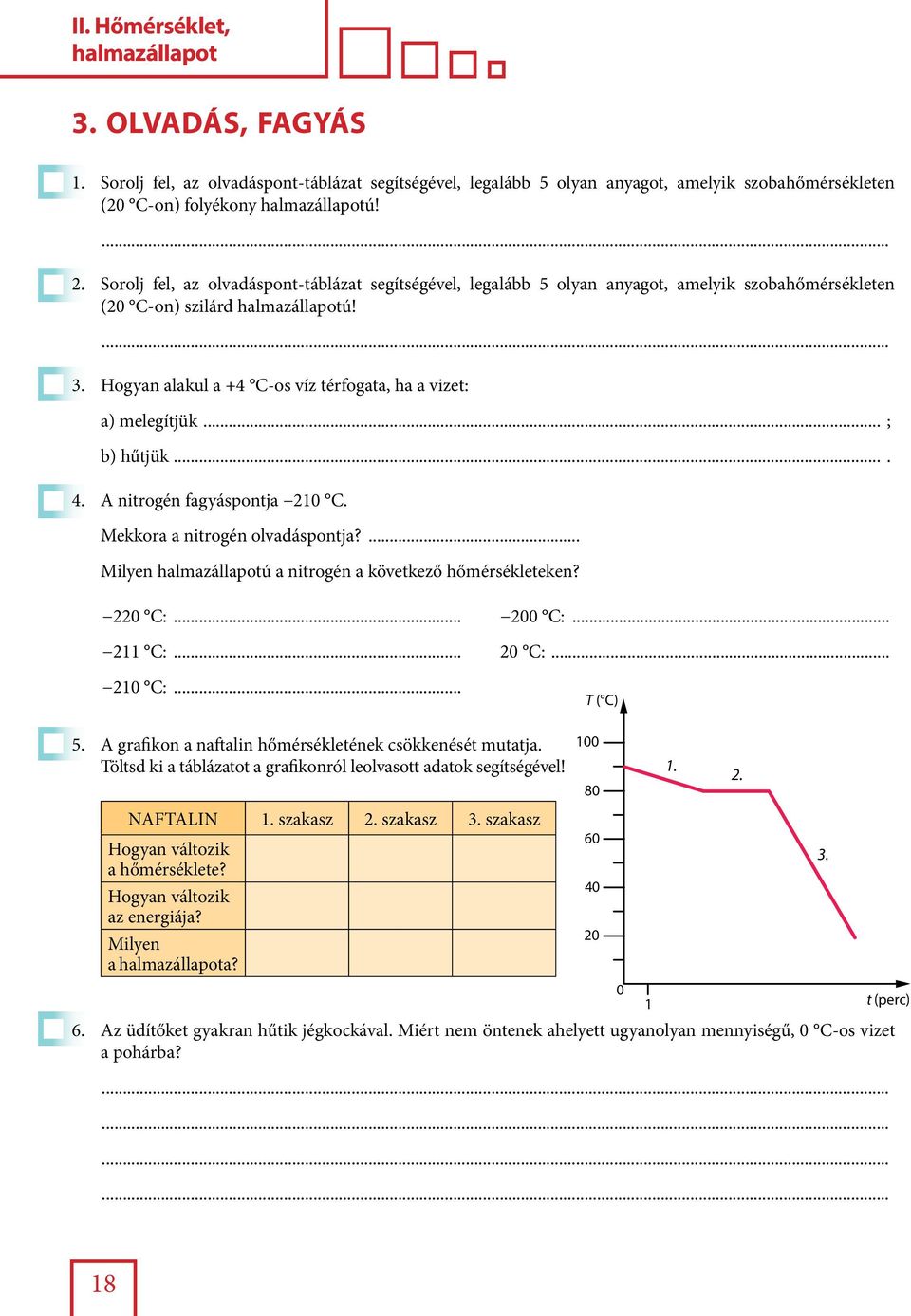 Hogyan alakul a +4 C-os víz térfogata, ha a vizet: a) melegítjük... ; b) hűtjük.... 4. A nitrogén fagyáspontja 210 C. Mekkora a nitrogén olvadáspontja?