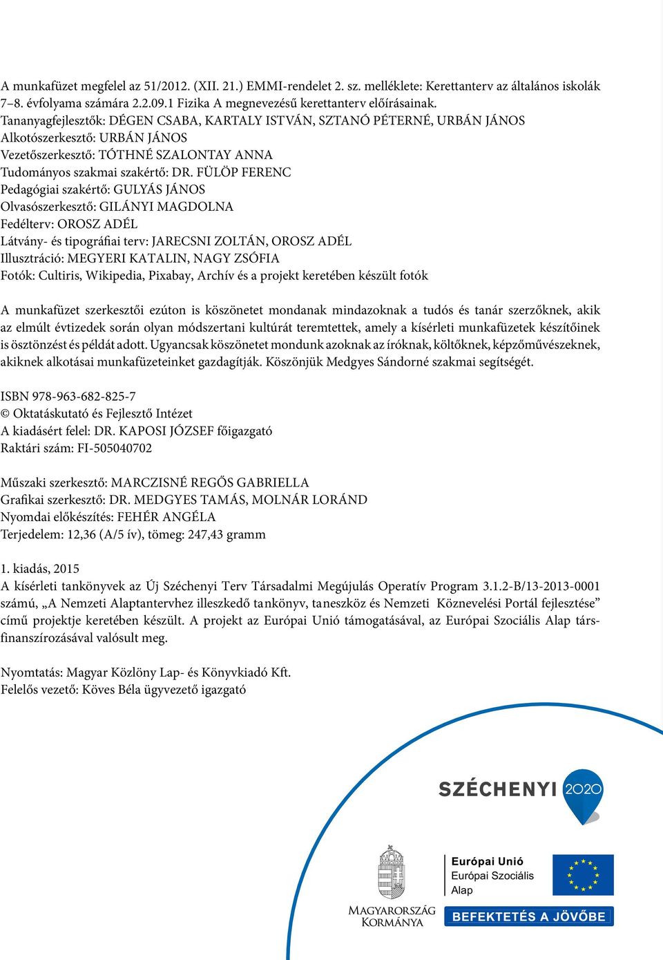 FÜLÖP FERENC Pedagógiai szakértő: GULYÁS JÁNOS Olvasószerkesztő: GILÁNYI MAGDOLNA Fedélterv: OROSZ ADÉL Látvány- és tipográfiai terv: JARECSNI ZOLTÁN, OROSZ ADÉL Illusztráció: MEGYERI KATALIN, NAGY