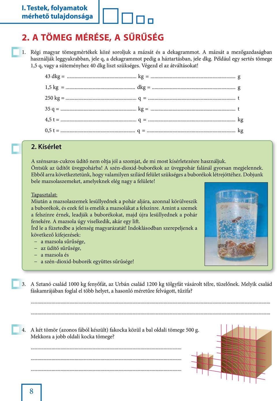 Végezd el az átváltásokat! 43 dkg =... kg =... g 1,5 kg =... dkg =... g 250 kg =... q =... t 35 q =... kg =... t 4,5 t =... q =... kg 0,5 t =... q =... kg 2.