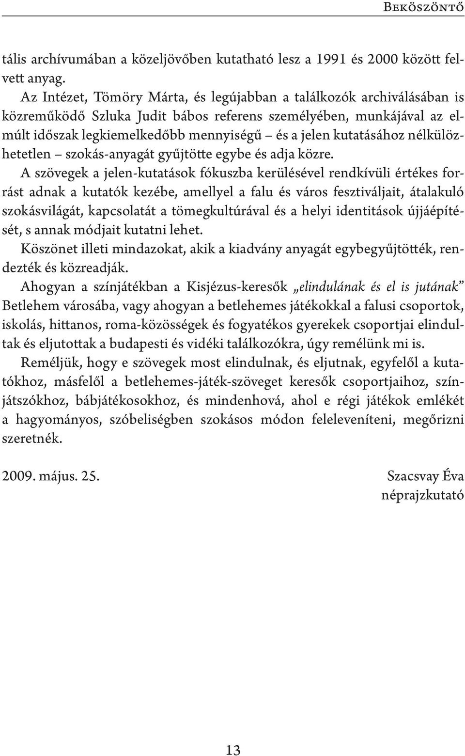 kutatásához nélkülözhetetlen szokás-anyagát gyűjtötte egybe és adja közre.