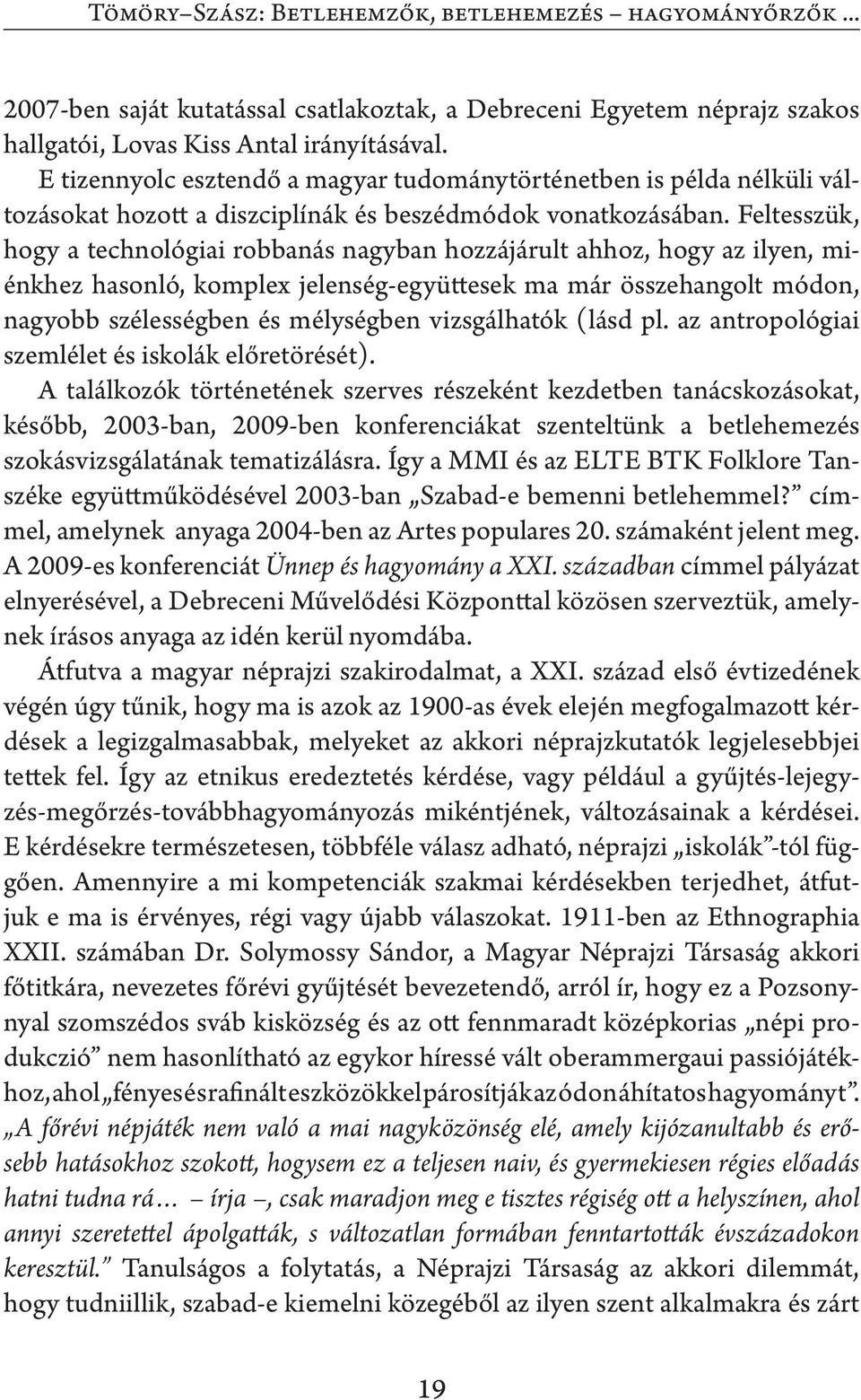 Feltesszük, hogy a technológiai robbanás nagyban hozzájárult ahhoz, hogy az ilyen, miénkhez hasonló, komplex jelenség-együttesek ma már összehangolt módon, nagyobb szélességben és mélységben