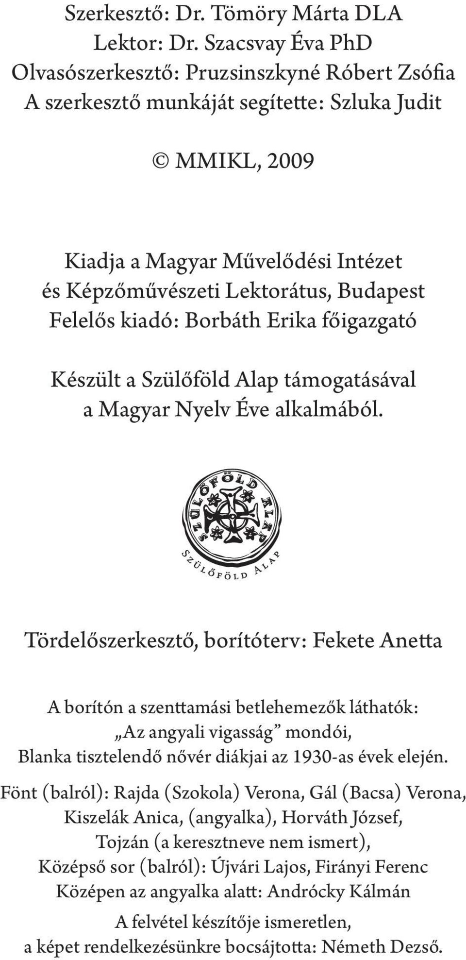 Felelős kiadó: Borbáth Erika főigazgató Készült a Szülőföld Alap támogatásával a Magyar Nyelv Éve alkalmából.